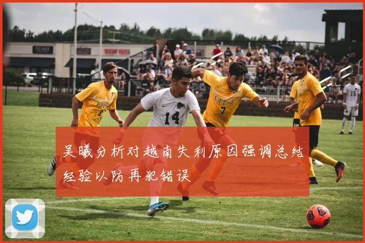 吴曦分析对越南失利原因强调总结经验以防再犯错误
