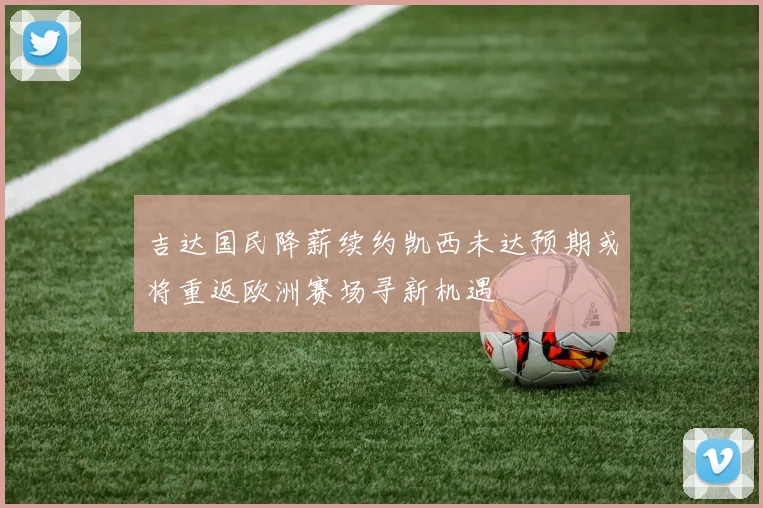 吉达国民降薪续约凯西未达预期或将重返欧洲赛场寻新机遇